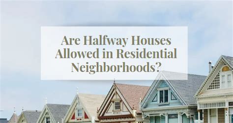 18 ส. . Are halfway houses allowed in residential neighborhoods